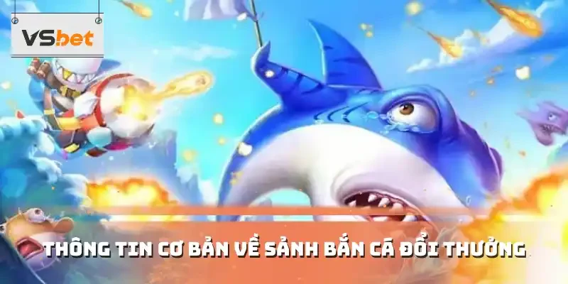 Thông tin cơ bản về sảnh bắn cá đổi thưởng 