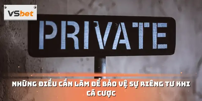 Những điều cần làm để bảo vệ sự riêng tư khi cá cược