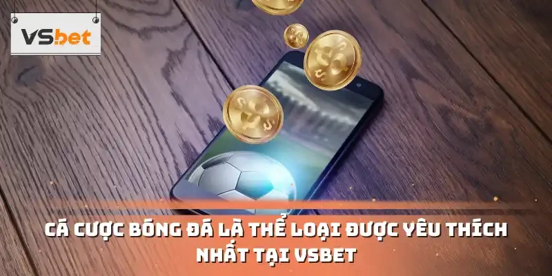 Cá cược bóng đá là thể loại được yêu thích nhất tại VSBET