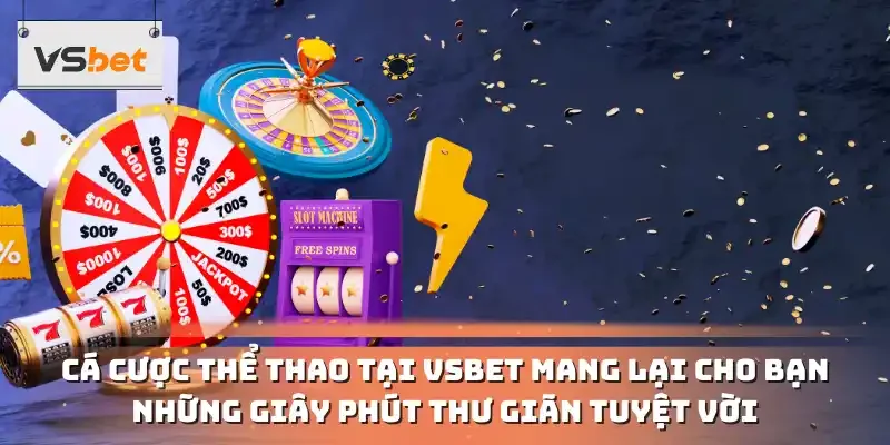 Cá cược thể thao tại VSBET mang lại cho bạn những giây phút thư giãn tuyệt vời