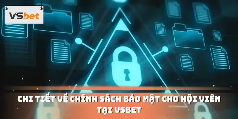 Chi tiết về chính sách bảo mật cho hội viên tại VSBET