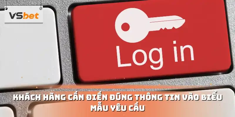 Khách hàng cần điền đúng thông tin vào biểu mẫu yêu cầu