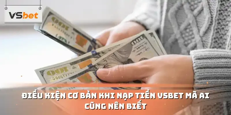 Điều kiện cơ bản khi nạp tiền VSBET mà ai cũng nên biết