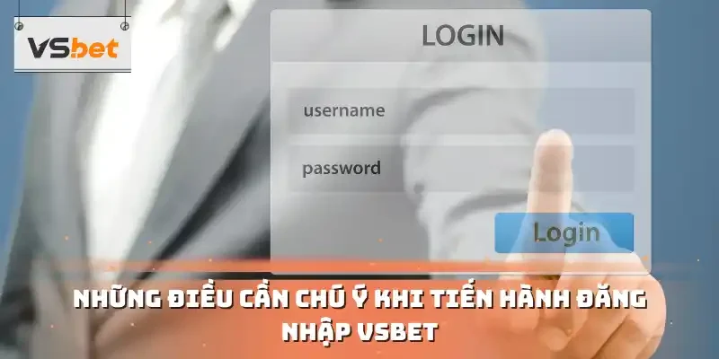 Những điều cần chú ý khi tiến hành đăng nhập VSBET