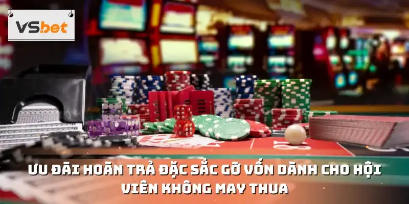 Ưu đãi hoàn trả đặc sắc gỡ vốn dành cho hội viên không may thua