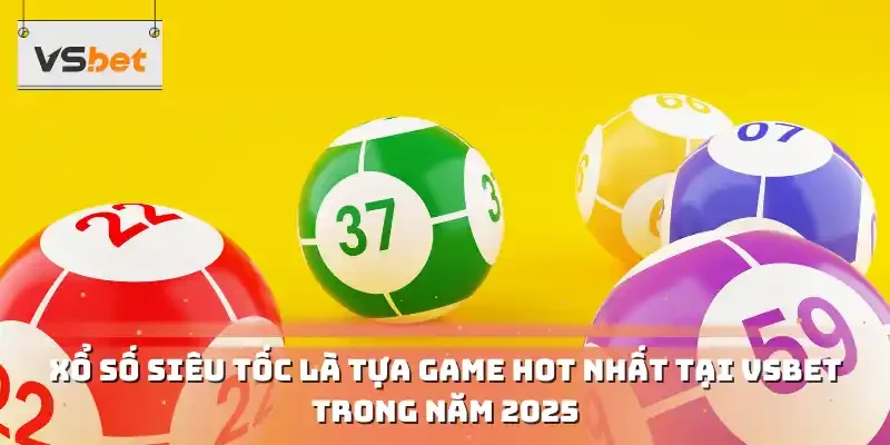 Xổ số siêu tốc là tựa game hot nhất tại VSBET trong năm 2025
